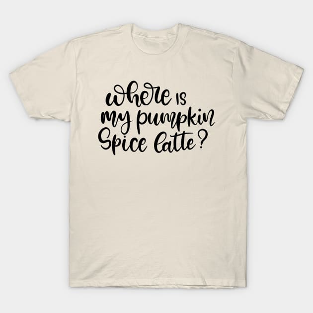 Where is My Pumpkin Spice Latte Lettering Design T-Shirt by Slletterings